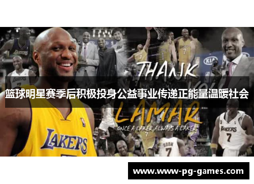 篮球明星赛季后积极投身公益事业传递正能量温暖社会