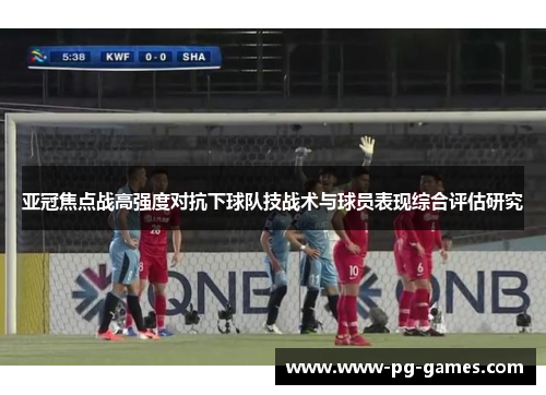 亚冠焦点战高强度对抗下球队技战术与球员表现综合评估研究 亚冠焦点战高强度对抗下球队技战术与球员表现综合评估研究