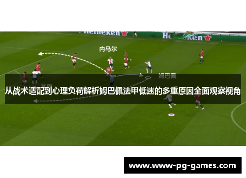 从战术适配到心理负荷解析姆巴佩法甲低迷的多重原因全面观察视角 从战术适配到心理负荷解析姆巴佩法甲低迷的多重原因全面观察视角